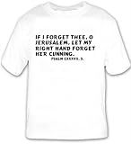 If I forget thee, O Jerusalem, let my right hand forget her cunning. Psalm cxxxvii. 5. T-shirt