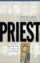 Priest: Portraits of Ten Good Men Serving the Church Today and Striving to Serve Him Faithfully