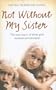 Not Without My Sister: The True Story of Three Girls Violated and Betrayed