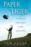 Paper Tiger: An Obsessed Golfers Quest to Play with the Pros