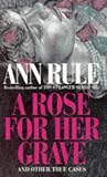 A Rose For Her Grave & Other True Cases (Ann Rule's Crime Files)