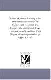 Report of John A. Roebling to the presidents and directors of the Niagara Falls Suspension and Niagara Falls International Bridge Companies, on the condition ... railway suspension bridge. August 1, 1860.