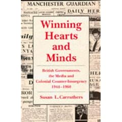 Winning Hearts and Minds: British Governments, the Media and Colonial Counter-insurgency, 1944-60
