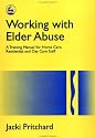 Working With Elder Abuse: A Training Manual for Home Care, Residential and Day Care Staff