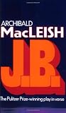 J.B.: A Play in Verse unknown Edition by MacLeish, Archibald [1989]