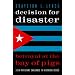 Decision for Disaster: Betrayal at the Bay of Pigs