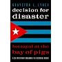 Decision for Disaster: Betrayal at the Bay of Pigs