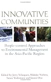 Innovative Communities : People-centred Approaches To Environmental Management In The Asia-Pacific Region
