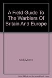 A field guide to the warblers of Britain and Europe