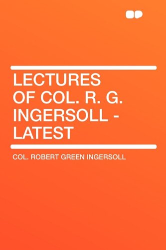 lectures of col r g ingersoll latest