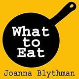 What to Eat: Food That's Good for Your Health, Pocket and Plate