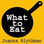 What to Eat: Food That's Good for Your Health, Pocket and Plate | [Joanna Blythman]