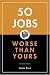 50 Jobs Worse Than Yours
