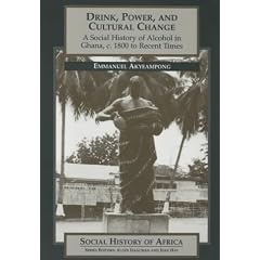 Drink, Power and Cultural Change: Social History of Alcohol in Ghana, c.1800 to Recent Times (Social History of Africa)