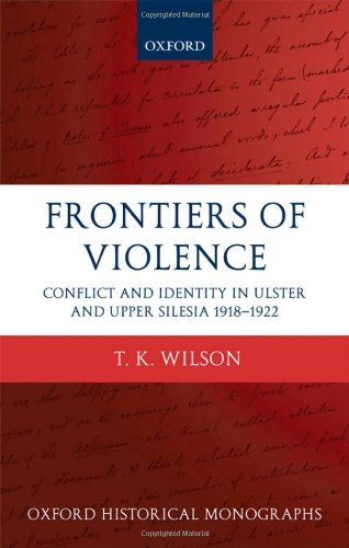 Frontiers of Violence: Conflict and Identity in Ulster and Upper Silesia, 1918-1922 (Oxford Historical Monographs)