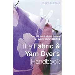 The Fabric & Yarn Dyer's Handbook: Over 100 Inspirational Recipes for Dyeing and Decorating