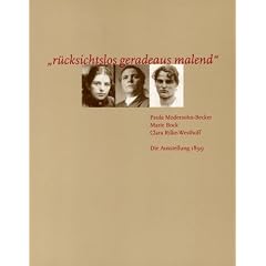 R�cksichtslos geradeaus malend: Paula Modersohn-Becker, Marie Bock, Clara Rilke-Westhoff