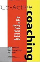 Co-Active Coaching: New Skills for Coaching People Toward Success in Work and Life