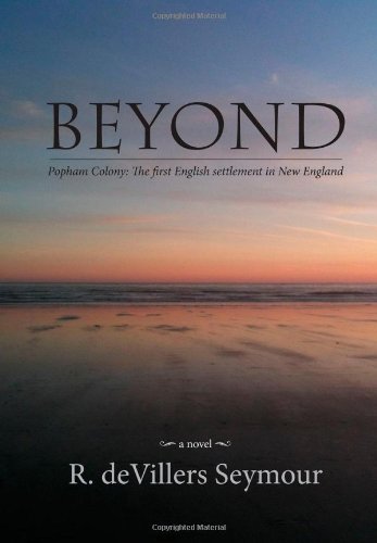 Beyond - Popham Colony: The first English settlement in New England, by R. deVillers Seymour