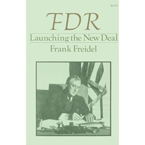 Franklin D. Roosevelt Launching the New Deal Frank Burt Freidel