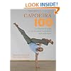 Capoeira 100: An Illustrated Guide to the Essential Movements and Techniques
