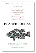 Plastic Ocean: How a Sea Captain's Chance Discovery Launched a Determined Quest to Save the Oceans