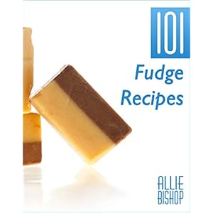 Fudge Recipes: 101 Fudge Recipes - Extreme Chocolate & Flavored Fudge