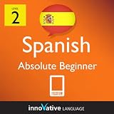 Learn Spanish - Level 2: Absolute Beginner Spanish Volume 3 (Enhanced Version): Lessons 1-40 with Audio (Innovative Language Series - Learn Spanish from Absolute Beginner to Advanced) Learn Spanish - Level 2: Absolute Beginner Spanish Volume 3 (Enhanced Version): Lessons 1-40 with Audio (Innovative Language Series - Learn Spanish from Absolute Beginner to Advanced)