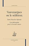 Vauvenargues ou le seditieux. Entre pascal et spinoza. Une philosophie pour la seconde nature