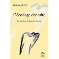 D�codage dentaire : Ce que j'ai vu dans les dents des hommes suivi de Ce que disent les dents des hommes
