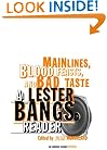 Main Lines, Blood Feasts, and Bad Taste: A Lester Bangs Reader