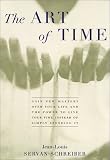 The Art of Time: Gain New Mastery over Your Life and the Power to Live Your Time Instead of Simply Spending It