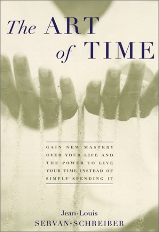 The Art of Time: Gain New Mastery over Your Life and the Power to Live Your Time Instead of Simply Spending It