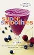 Super Smoothies: 50 Recipes for Health and Energy