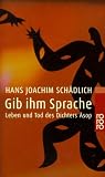 Gib ihm Sprache: Leben und Tod des Dichters �sop Eine Nacherz�hlung