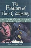 The Pleasure of Their Company: an Owner's Guide to Parrot Training (Howell reference books)