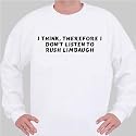 I Think, Therefore I Don't Listen To Rush Limbaugh Sweatshirt