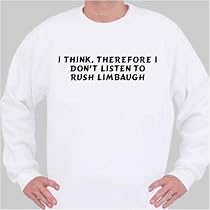 I Think, Therefore I Don't Listen To Rush Limbaugh Sweatshirt