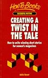 Creating a Twist in the Tale: How to Write Winning Short Stories for Women s Magazines (How to books. Successful writing)