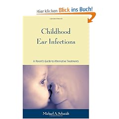 Childhood Ear Infections: A Parent's Guide to Alternative Treatments: A Consumer's Guide to Alternative Treatments