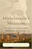 Michelangelos Mountain: The Quest For Perfection in the Marble Quarries of Carrara