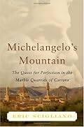 Michelangelo's Mountain: The Quest For Perfection in the Marble Quarries of Carrara