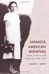 Japanese American Midwives: Culture, Community, and Health Politics, 1880-1950 (Asian American Experience)