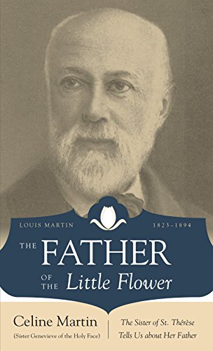 The Father of the Little Flower: The Sister of St. Therese Tells Us about Her Father