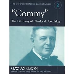 Commy": The Life Story of Charles A. Comiskey (The Mcfarland Historical Baseball Library, 2)