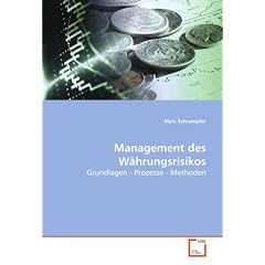 Management des W�hrungsrisikos: Grundlagen - Prozesse - Methoden