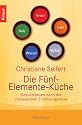 Die F&uuml;nf-Elemente-K&uuml;che: Gesund essen nach der chinesischen Ern&auml;hrungslehre