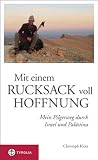 Mit einem Rucksack voll Hoffnung: Mein Pilgerweg durch Israel und Pal�stina - Christoph Klein