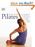 Pilates: Die Trainingsmethode f�r mehr Balance und Beweglichkeit. 60 �bungen f�r Anf�nger und Fortgeschrittene