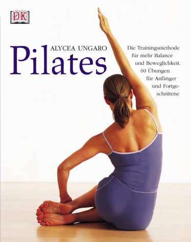Buch - Cover Pilates: Die Trainingsmethode für mehr Balance und Beweglichkeit. 60 Übungen für Anfänger und Fortgeschrittene - Alycea Ungaro - Dorling Kindersley